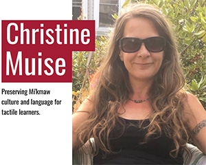 Christine Muise - Perserving Mi'kmaw culture and language for tactile learners